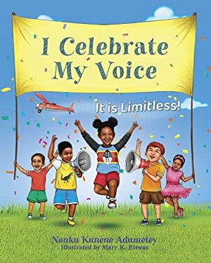 I Celebrate My Voice: It is Limitless by Nonku Kunene Adumetey, Nonku Kunene Adumetey