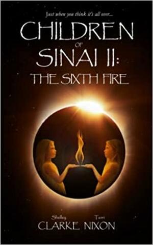 Children of Sinai II: The Sixth Fire by Terri Nixon, Clarke Nixon, Shelley Clarke