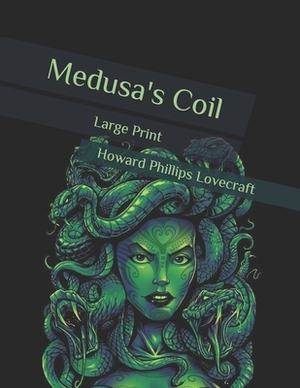 Medusa's Coil: Large Print by H.P. Lovecraft