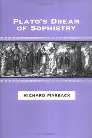 Plato's Dream of Sophistry by Richard Marback, Thomas W. Benson