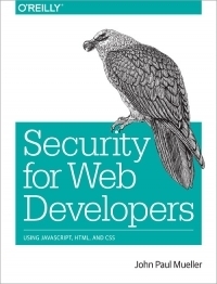 Security for Web Developers: Using Javascript, Html, and CSS by John Paul Mueller
