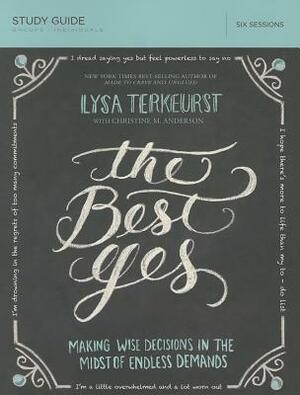 The Best Yes Study Guide: Making Wise Decisions in the Midst of Endless Demands by Lysa TerKeurst