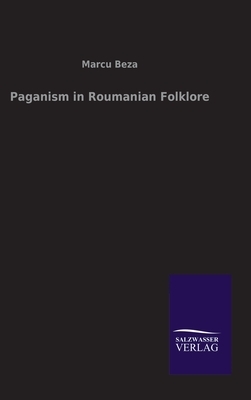 Paganism in Roumanian Folklore by Marcu Beza