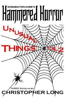 Kensington Gore's Hammered Horror - Unusual Things Volume 2 by Christopher Long