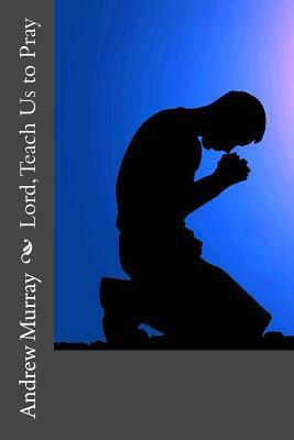 Lord, Teach Us to Pray by Andrew Murray