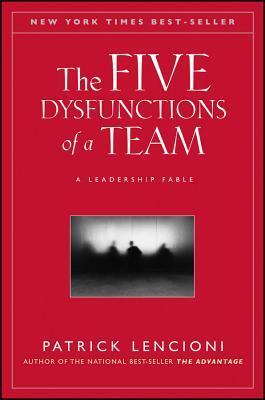 The Five Dysfunctions of a Team: A Leadership Fable by Patrick Lencioni