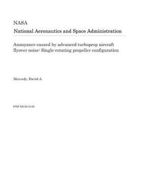 Annoyance Caused by Advanced Turboprop Aircraft Flyover Noise: Single-Rotating Propeller Configuration by National Aeronautics and Space Adm Nasa