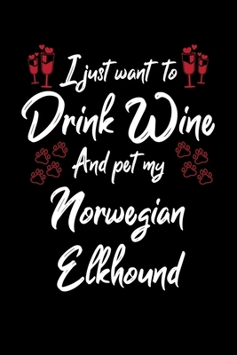 I Just Wanna Drink Wine And Pet My Norwegian Elkhound by Hopeful Designs