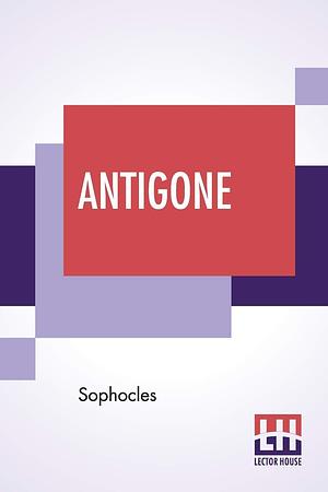 Antigone: Translation By F. Storr, Ba by Sophocles, Francis Storr