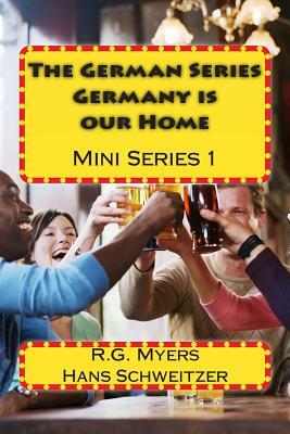 The German Series: Germany is our Home: Mini Series 1 by R. G. Myers, Hans Schweitzer