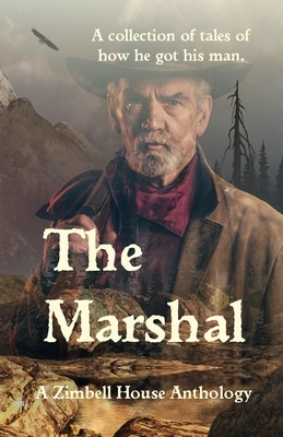 The Marshal: A collection of tales of how he got his man. by Zimbell House Anthology, E. W. Farnsworth, Luis Manuel Torres