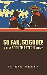 So Far, So Good!: A New Scoutmaster's Story by Clarke Green