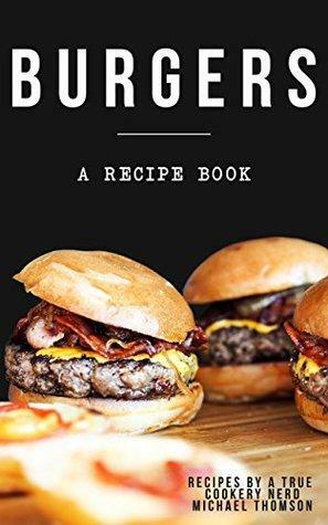 Burgers: Recipes by a True Cookery Nerd by Michael Thomson