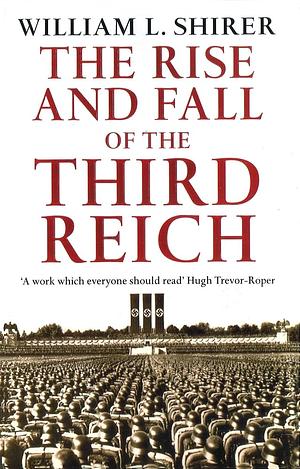 The Rise and Fall of the Third Reich: A History of Nazi Germany by William L. Shirer