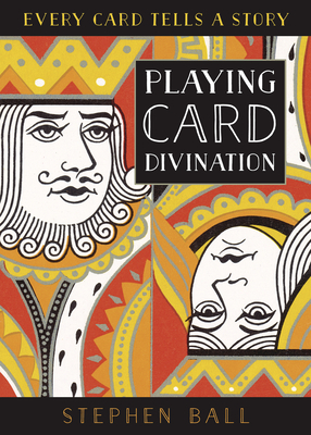 Playing Card Divination: Every Card Tells a Story by Stephen Ball