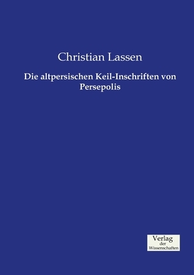 Die altpersischen Keil-Inschriften von Persepolis by Christian Lassen