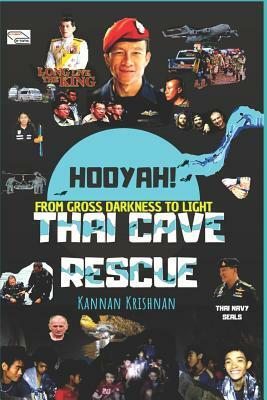 Thai Cave Rescue: Hooyah!: From Gross Darkness to Light by Kannan Krishnan