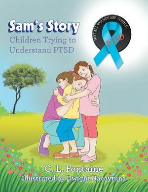 Sam's Story: Children Trying to Understand Ptsd by C. L. Fontaine
