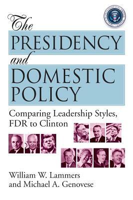 The Presidency and Domestic Policy: Comparing Leadership Styles, FDR to Clinton by William W. Lammers, Michael A. Genovese