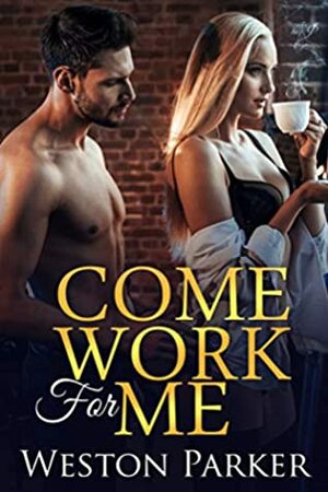 Come Work For Me by Weston Parker