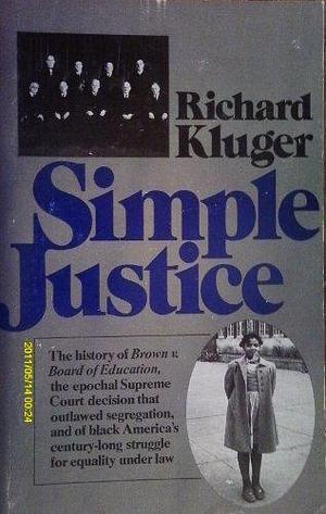 Simple Justice, the History of Brown v. Board of Education & Black America's Struggle for Equality by Richard Kluger