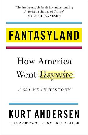Fantasyland: How America Went Haywire: A 500-Year History /anglais by Kurt Andersen, Kurt Andersen