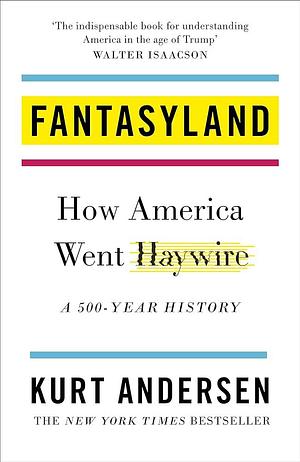 Fantasyland: How America Went Haywire: A 500-Year History by Kurt Andersen