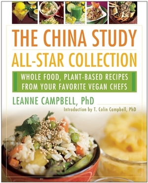 The China Study All-Star Collection: Whole Food, Plant-Based Recipes from Your Favorite Vegan Chefs by T. Colin Campbell, LeAnne Campbell