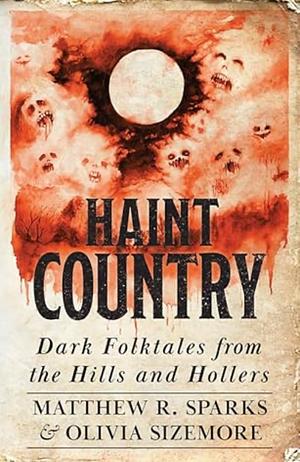 Haint Country: Dark Folktales from the Hills and Hollers by Sparks