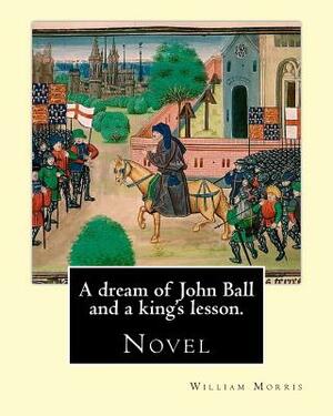 A dream of John Ball and a king's lesson. By: William Morris: Novel by William Morris