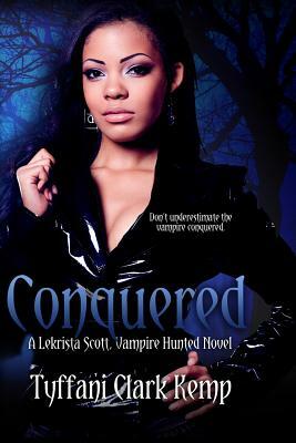 Conquered: A LeKrista Scott, Vampire Hunted Novel by Tyffani Clark Kemp