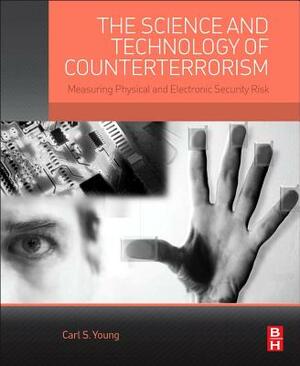 The Science and Technology of Counterterrorism: Measuring Physical and Electronic Security Risk by Carl Young