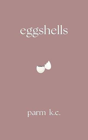 Eggshells by Parm K.C., Parm K.C.