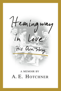 Hemingway in Love: His Own Story by A.E. Hotchner