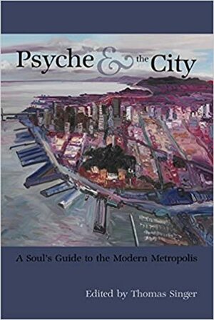 Psyche & the City: A Soul's Guide to the Modern Metropolis by Thomas Singer