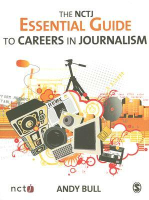 The NCTJ Essential Guide to Careers in Journalism by Andy Bull