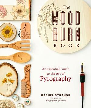 The Wood Burn Book: An Essential Guide to the Art of Pyrography by Sonia Borg, Sonia Borg