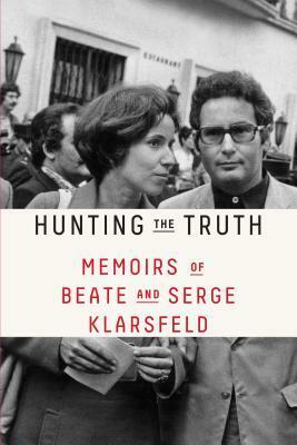 Hunting the Truth: Memoirs of Beate and Serge Klarsfeld by Serge Klarsfeld, Sam Taylor, Beate Klarsfeld
