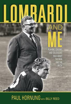 Lombardi and Me: Players, Coaches, and Colleagues Talk about the Man and the Myth by Billy Reed, Paul Hornung