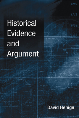 Historical Evidence and Argument by David Henige