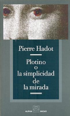 PLOTINO O LA SIMPLICIDAD DE LA MIRADA by Arnold I. Davidson, Maite Solana, Pierre Hadot