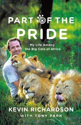 Part of the Pride: My Life Among the Big Cats of Africa by Kevin Richardson