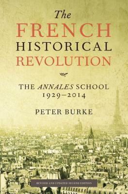 The French Historical Revolution: The Annales School, 1929-2014, Second Edition by Peter Burke