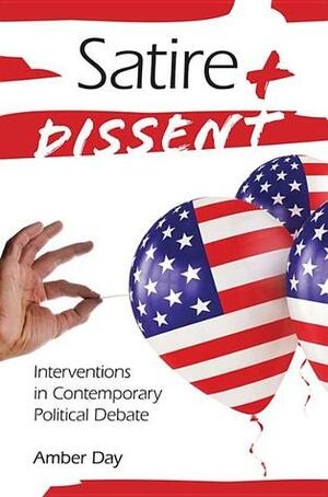 Satire and Dissent: Interventions in Contemporary Political Debate by Amber Day