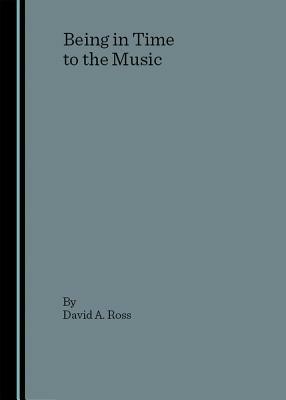 Being in Time to the Music by David A. Ross