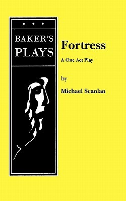 Fortress: A One Act Play by Michael Scanlan