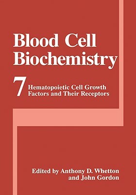 Blood Cell Biochemistry: Hematopoietic Cell Growth Factors and Their Receptors by John Gordon, Anthony D. Whetton