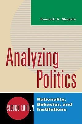 Analyzing Politics: Rationality, Behavior and Instititutions, 2nd Edition by Kenneth A. Shepsle, Kenneth A. Shepsle