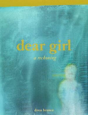Dear Girl: A Reckoning by Drea Brown