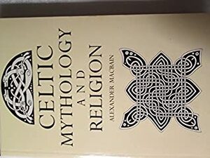 Celtic Mythology and Religion by Alexander Macbain